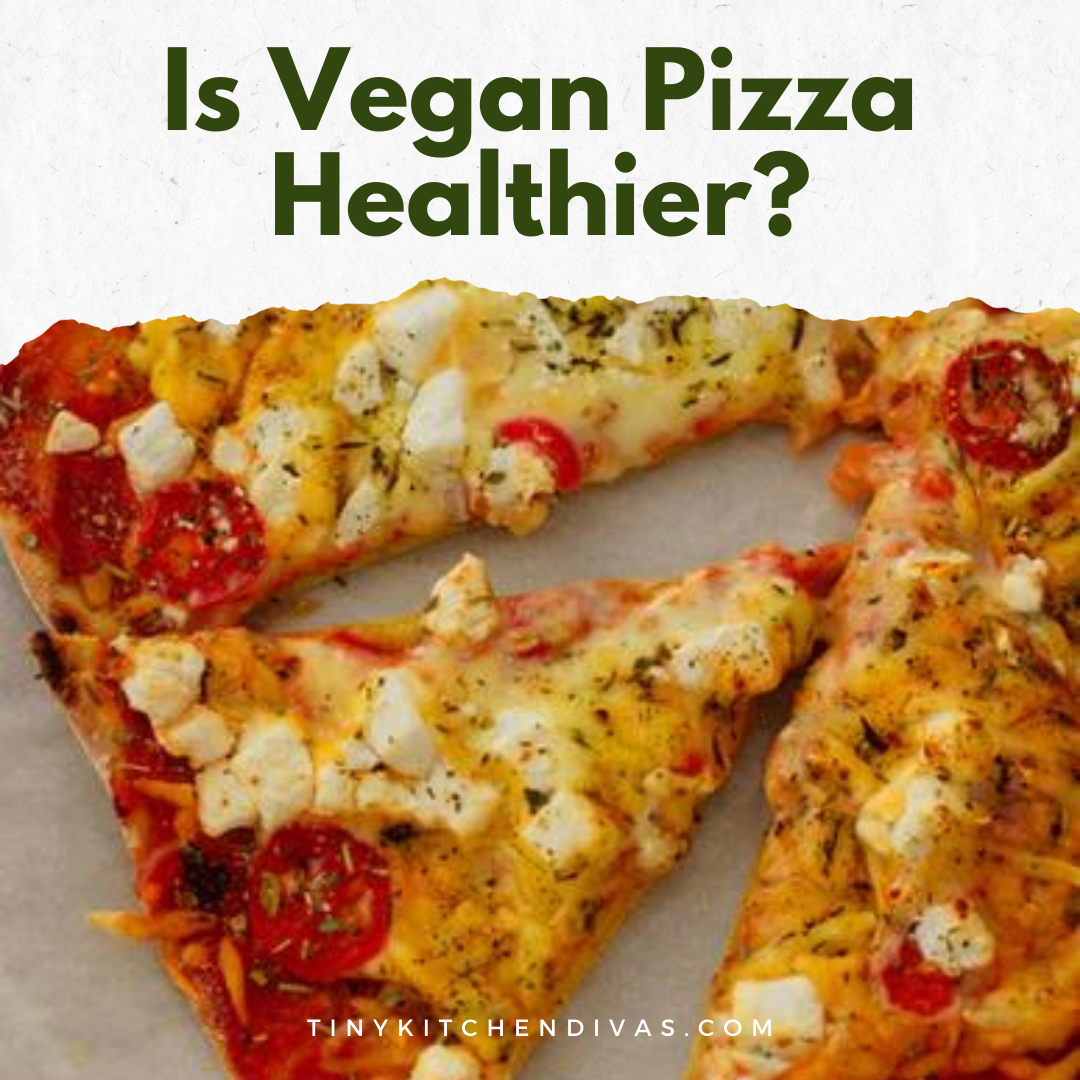 Is Vegan Pizza Healthier? Tiny Kitchen Divas