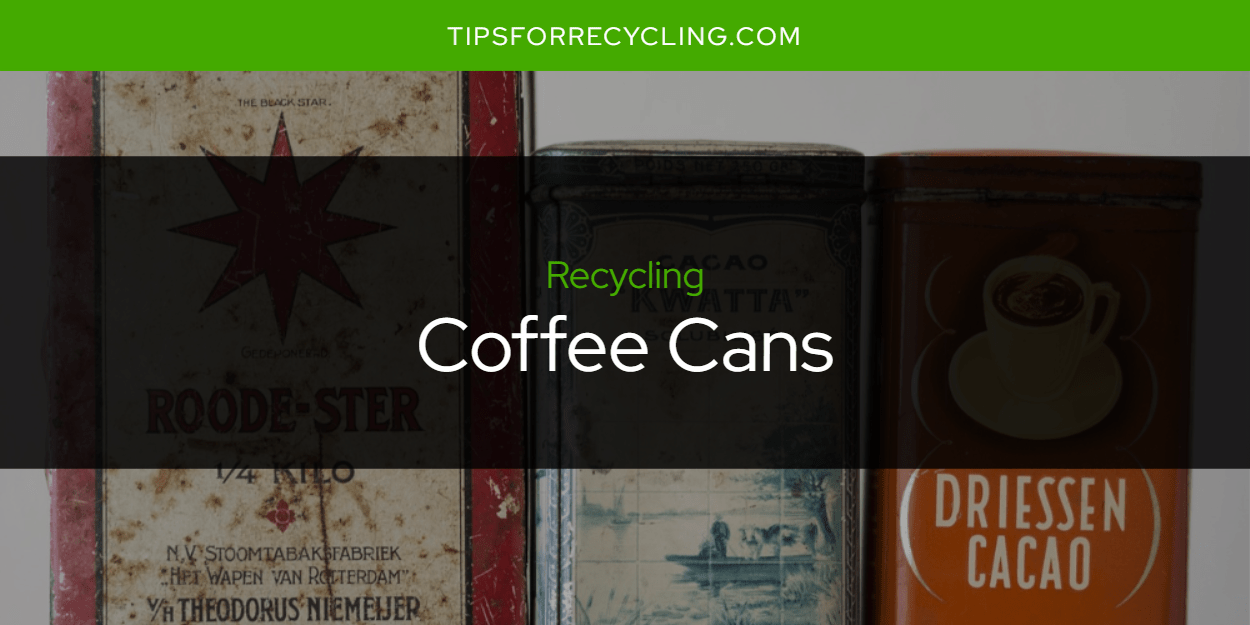 Are Coffee Cans Recyclable? Tips For Recycling Recycle Everything