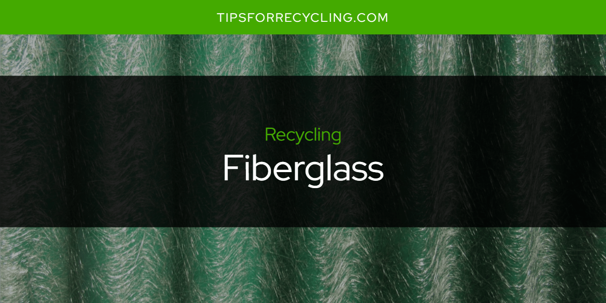 Is Fiberglass Recyclable? Tips For Recycling Recycle Everything