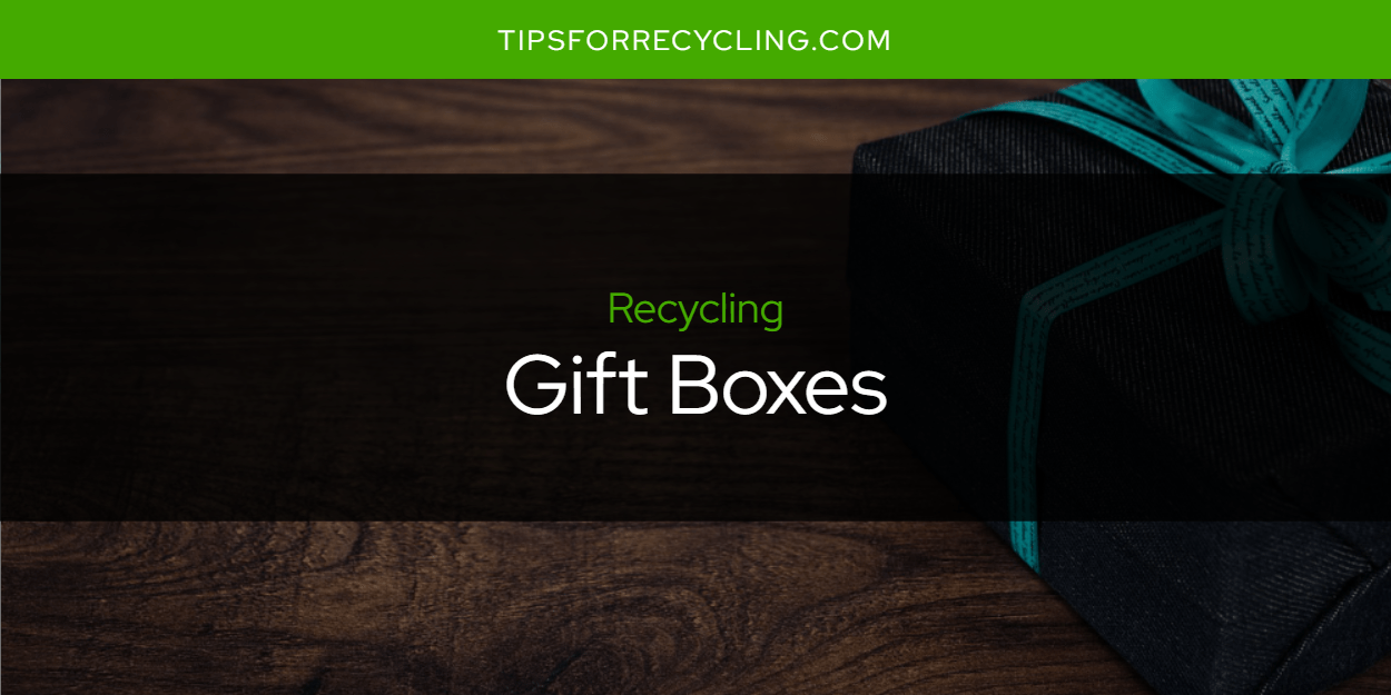 Are Gift Boxes Recyclable? Tips For Recycling Recycle Everything