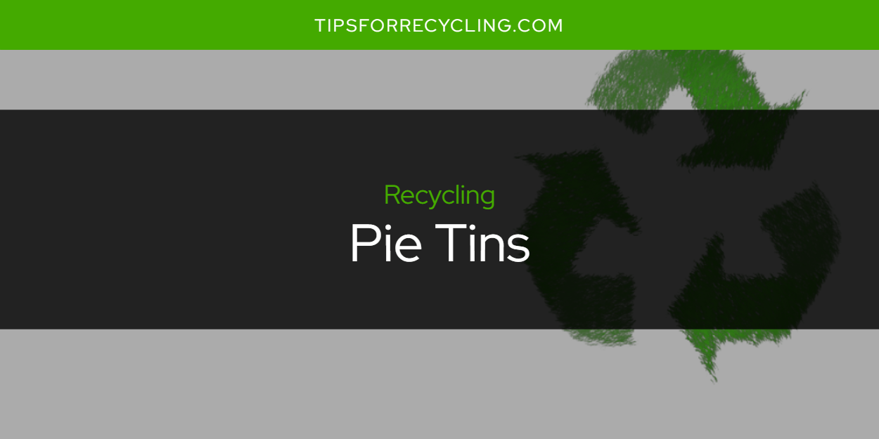 Are Pie Tins Recyclable? Tips For Recycling Recycle Everything