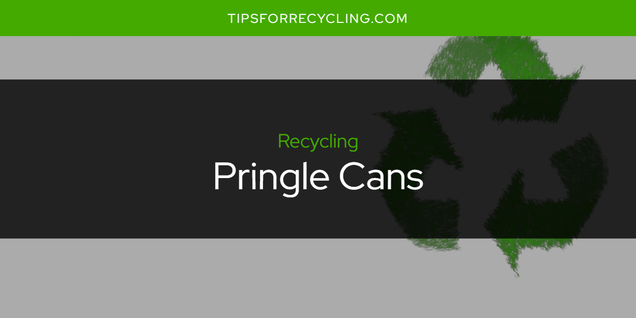 Are Pringle Cans Recyclable? Tips For Recycling Recycle Everything