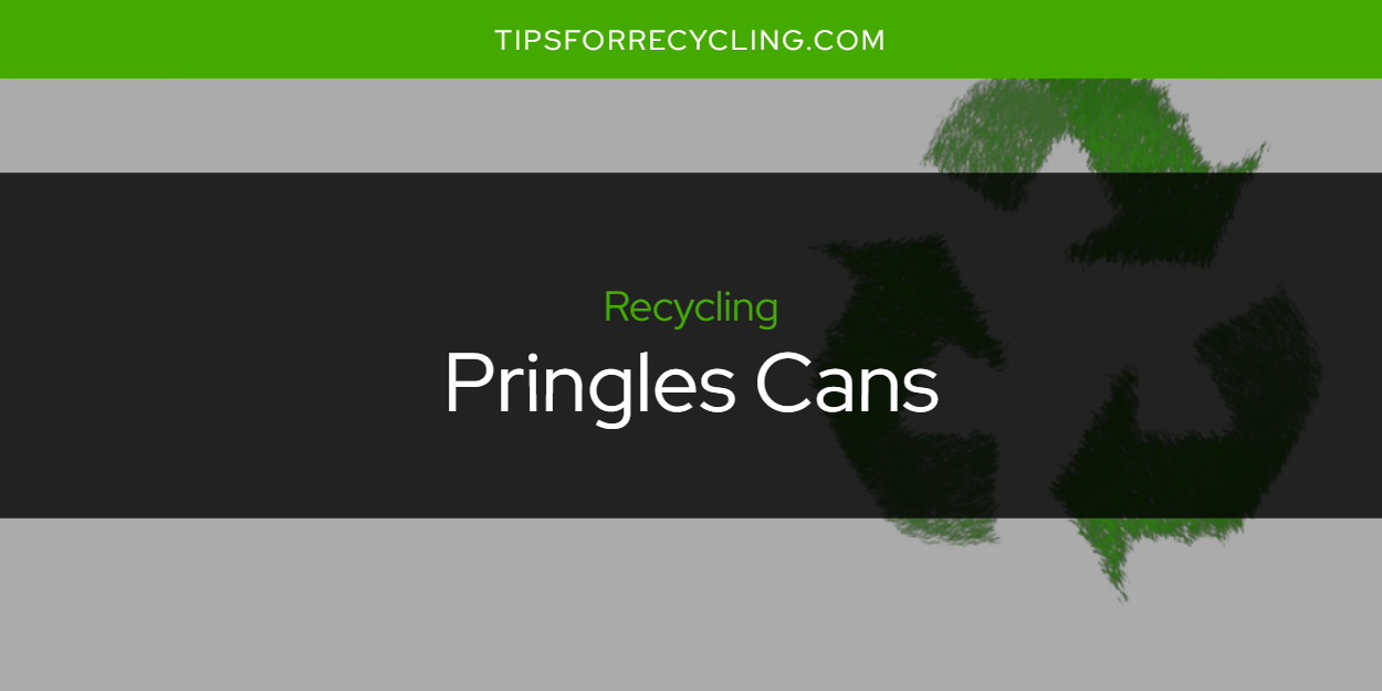 Are Pringles Cans Recyclable? Tips For Recycling Recycle Everything