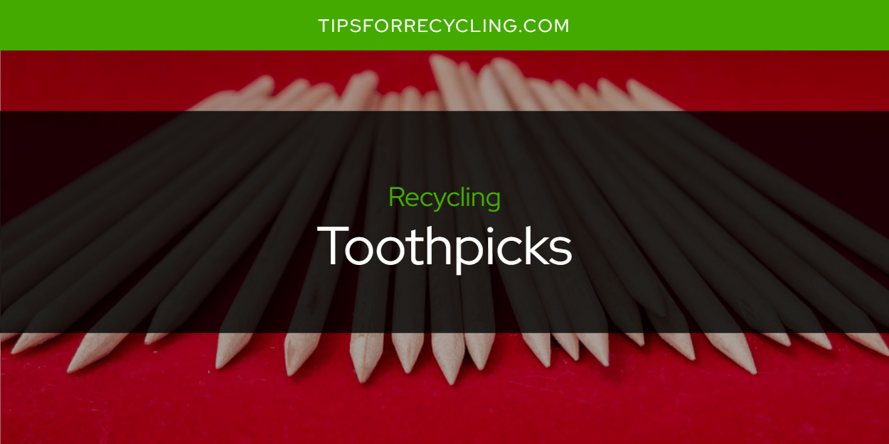 Are Toothpicks Recyclable? Tips For Recycling Recycle Everything
