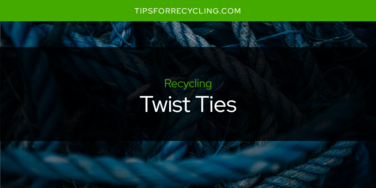 Are Twist Ties Recyclable? Tips For Recycling Recycle Everything