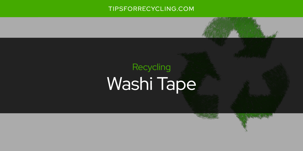 Is Washi Tape Recyclable? Tips For Recycling Recycle Everything