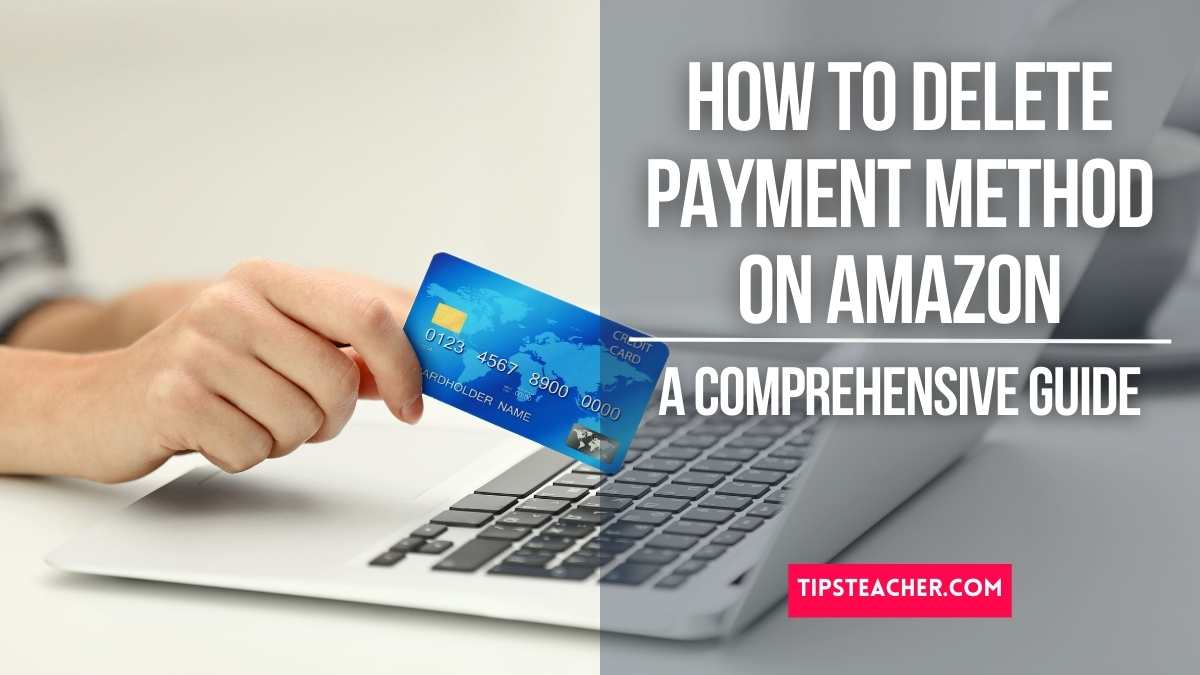 How to Delete Payment Method on Amazon A Comprehensive Guide TipsTeacher