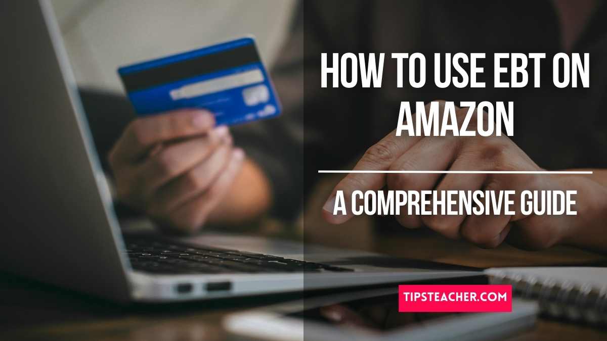 How to Use EBT on Amazon Your Ultimate Guide TipsTeacher
