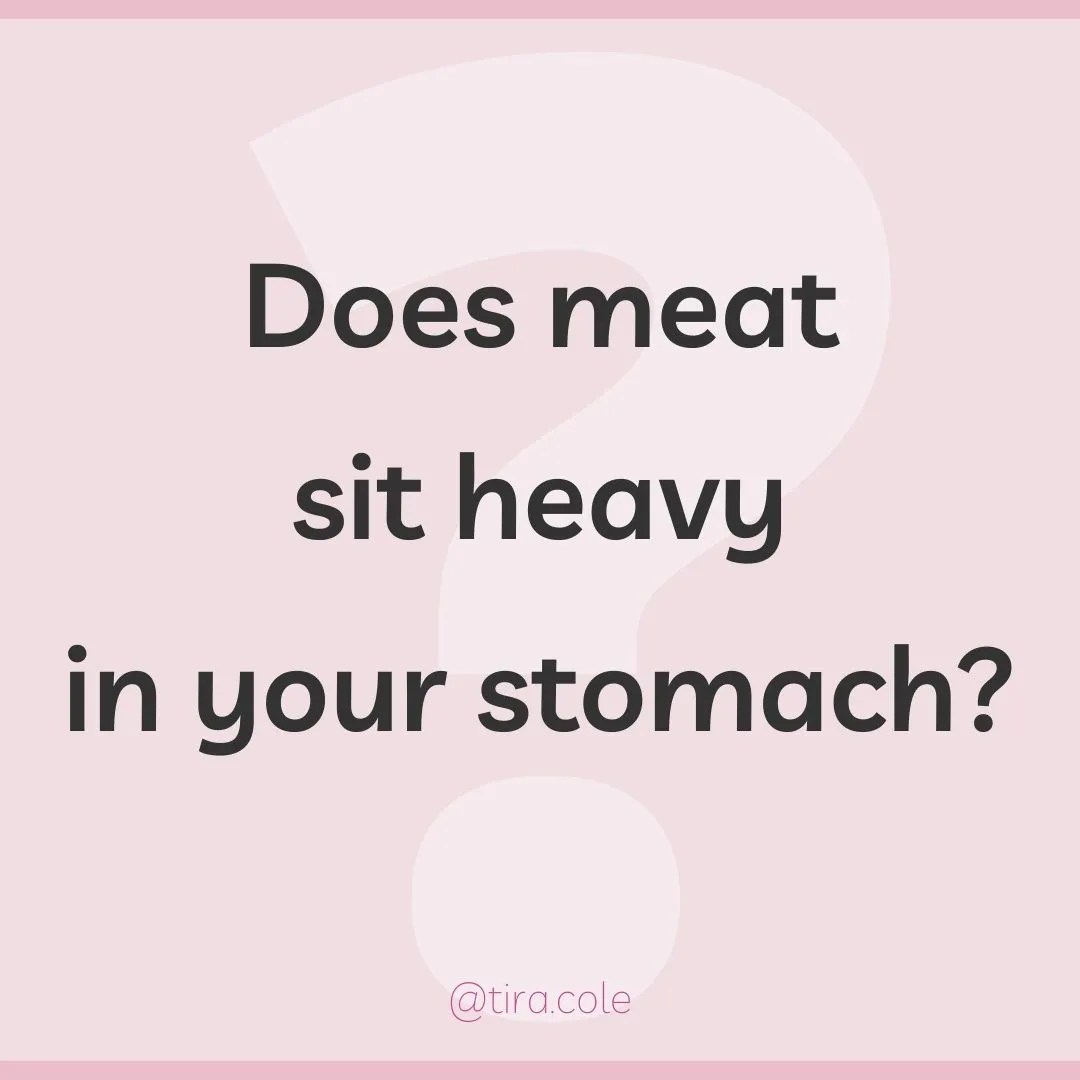Does meat sit heavy in your stomach? Tira's Corner