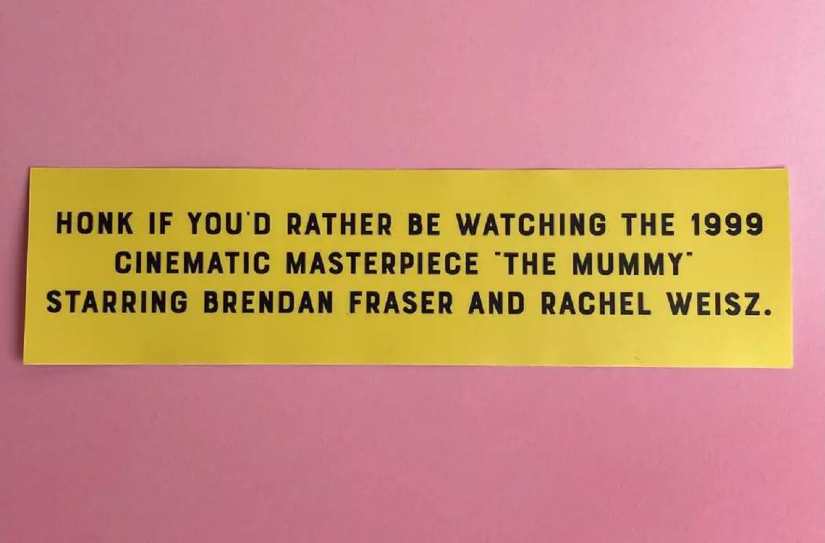 Where can I find that "Honk if you'd rather be watching The Mummy