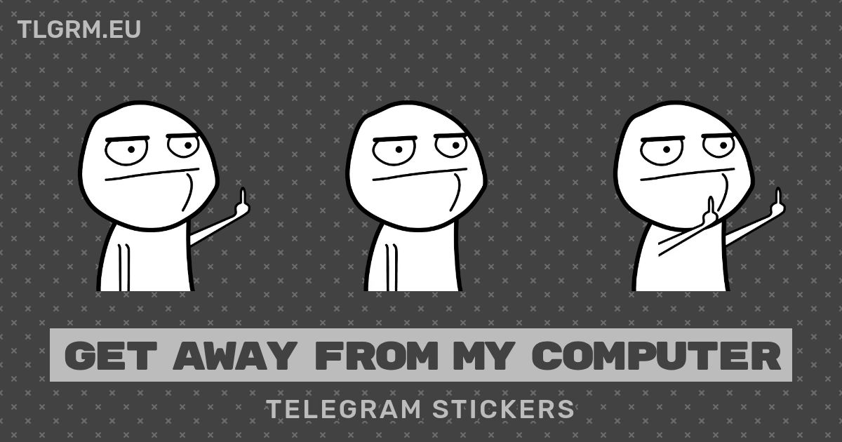 “Get away from my computer” stickers set for Telegram