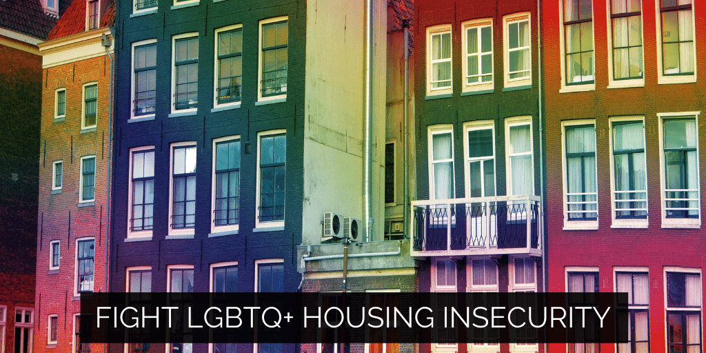 Join The Fight Against Housing Insecurity In The LGBTQ+ Community T