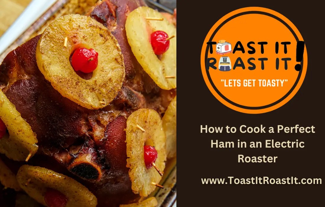 How to Cook a Perfect Ham in an Electric Roaster Toast It Roast It