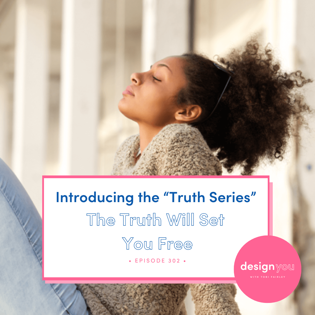Ep 302 Introducing the “Truth Series” The Truth Will Set You Free