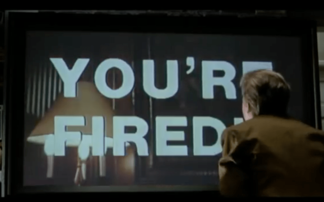 I’ve been fired!