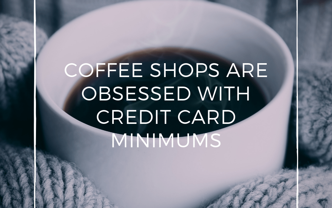 Coffee Shops Are Obsessed With Credit Card Minimums (Plus 5 Ideas on How to Break the Habit!)