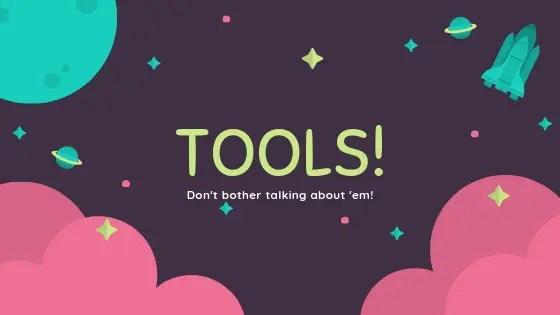 You lost me at…tools.