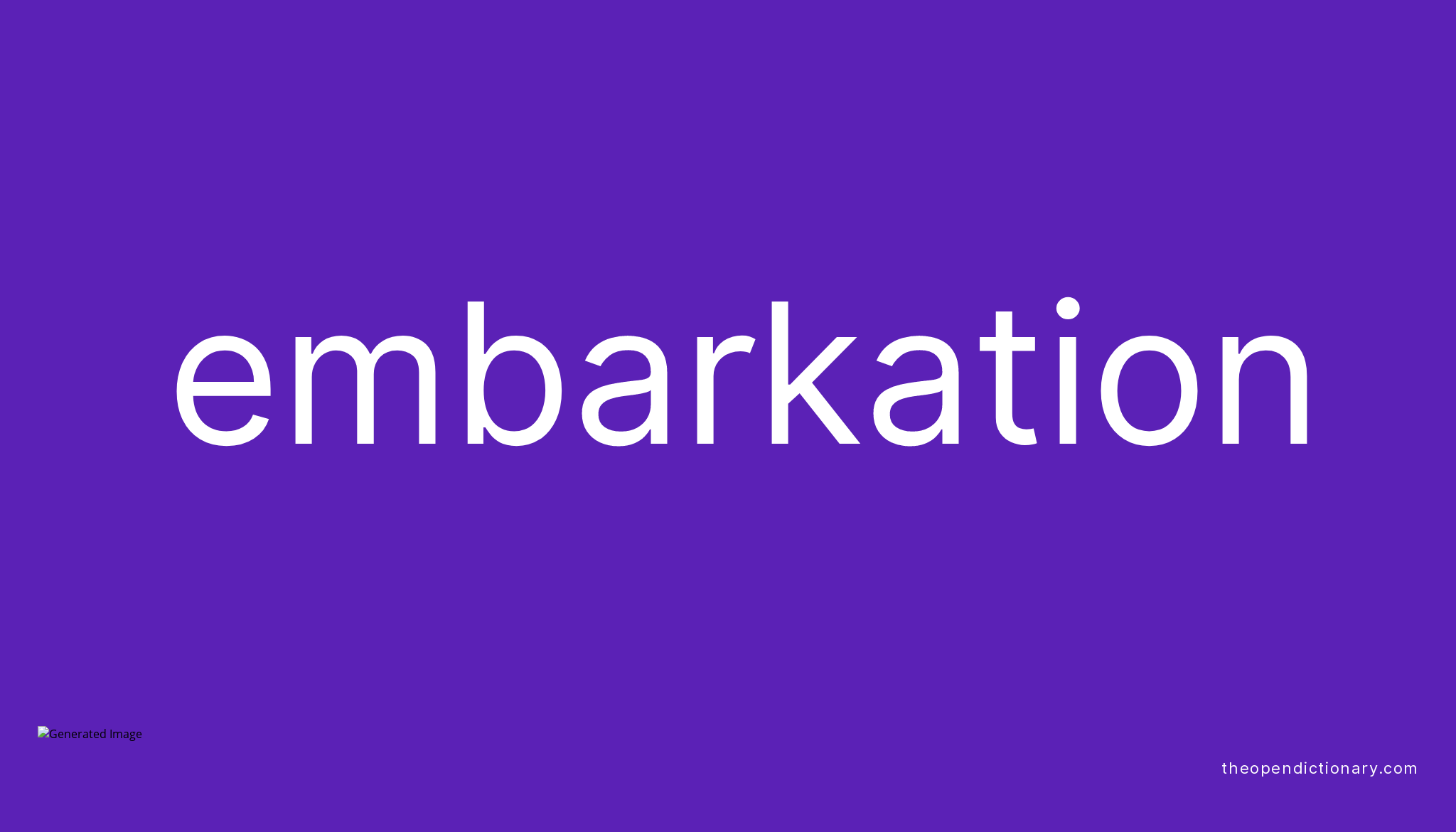 Embarkation Meaning of Embarkation Definition of Embarkation