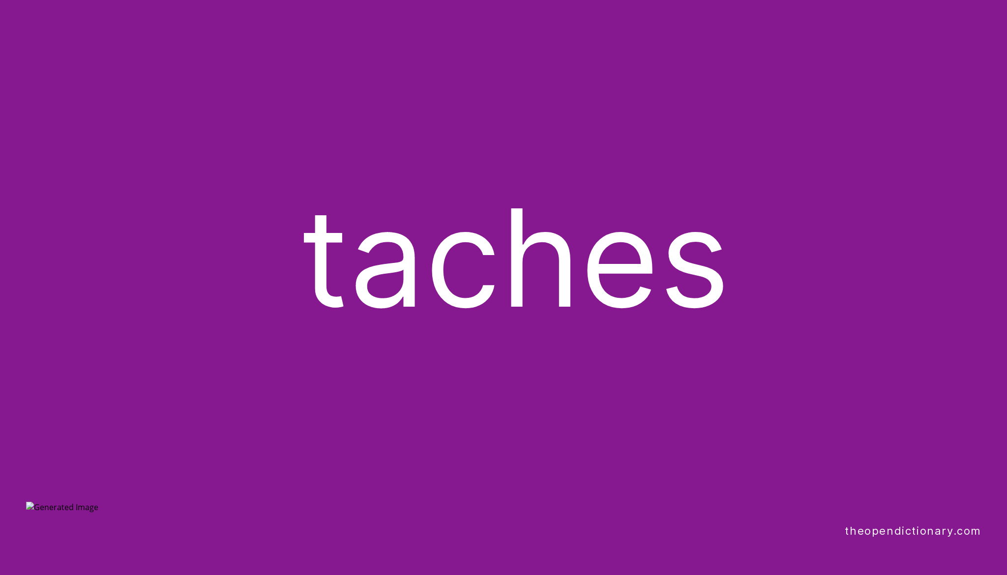 Taches Meaning of Taches Definition of Taches Example of Taches