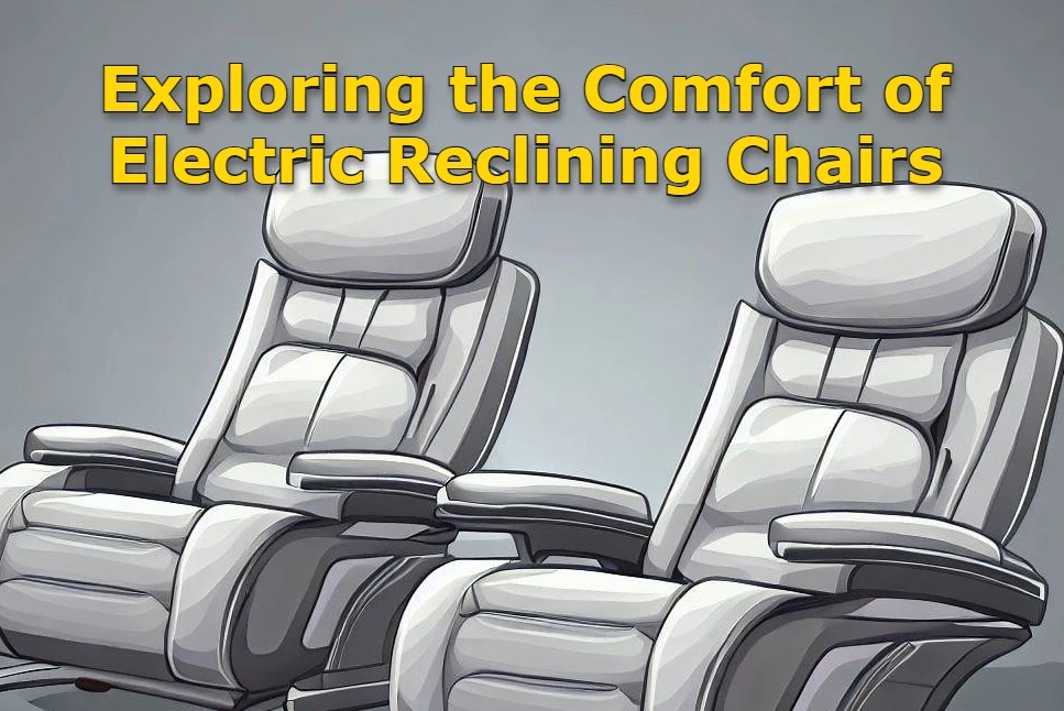 Exploring the Comfort of Electric Reclining Chairs A MustHave for