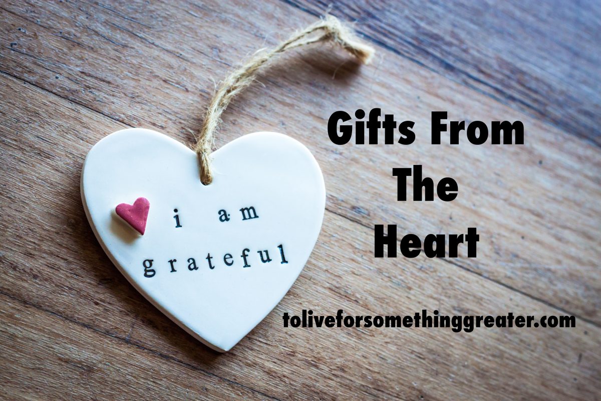Gifts From The Heart. Blog 10 To Live For Something Greater