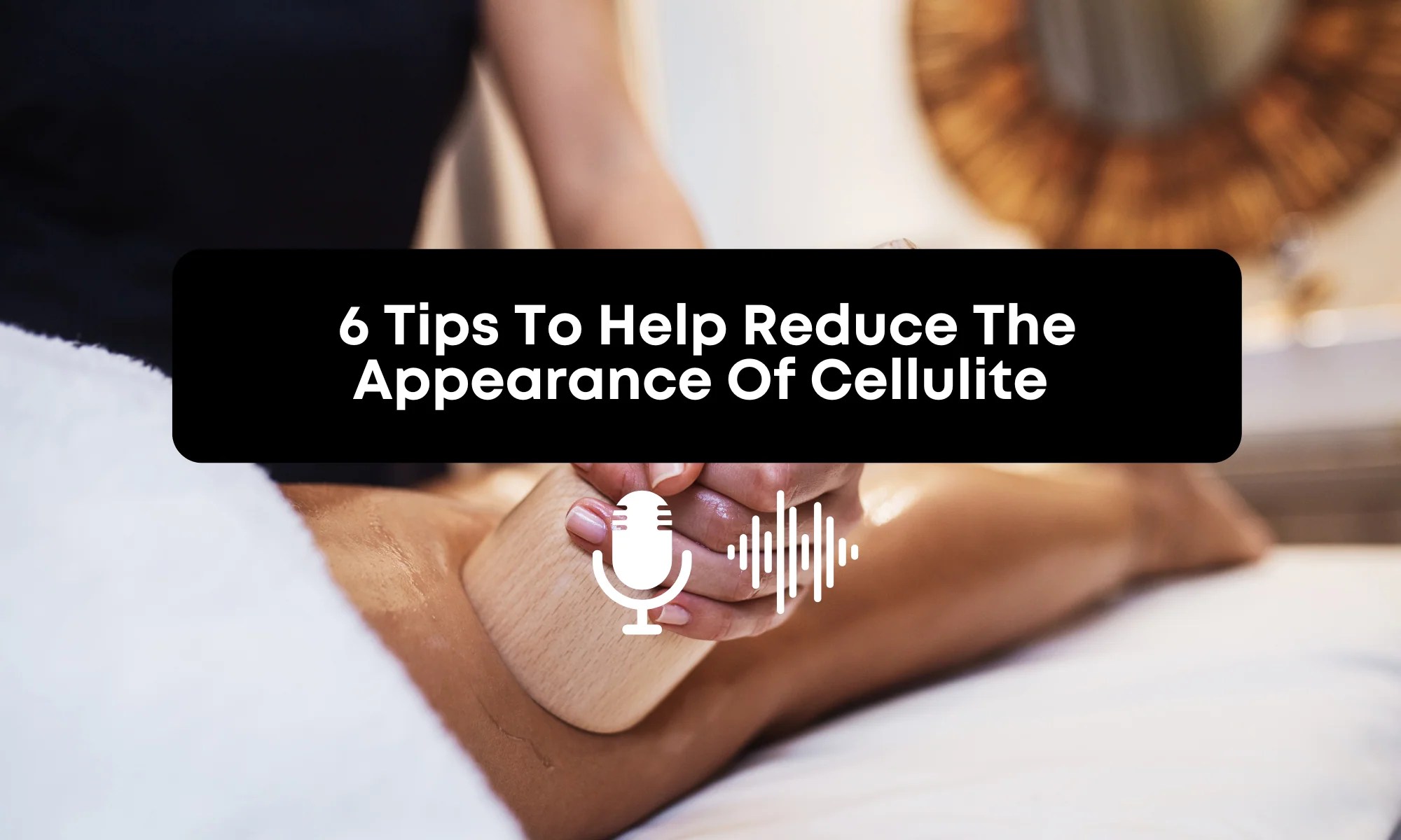 [Audio] 6 Tips To Help Reduce The Appearance Of Cellulite Tolman Self