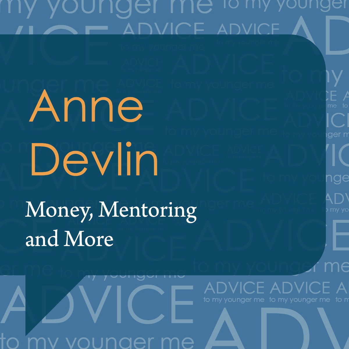 Episode 29 Money, Mentoring and More with Anne Devlin Advice To My