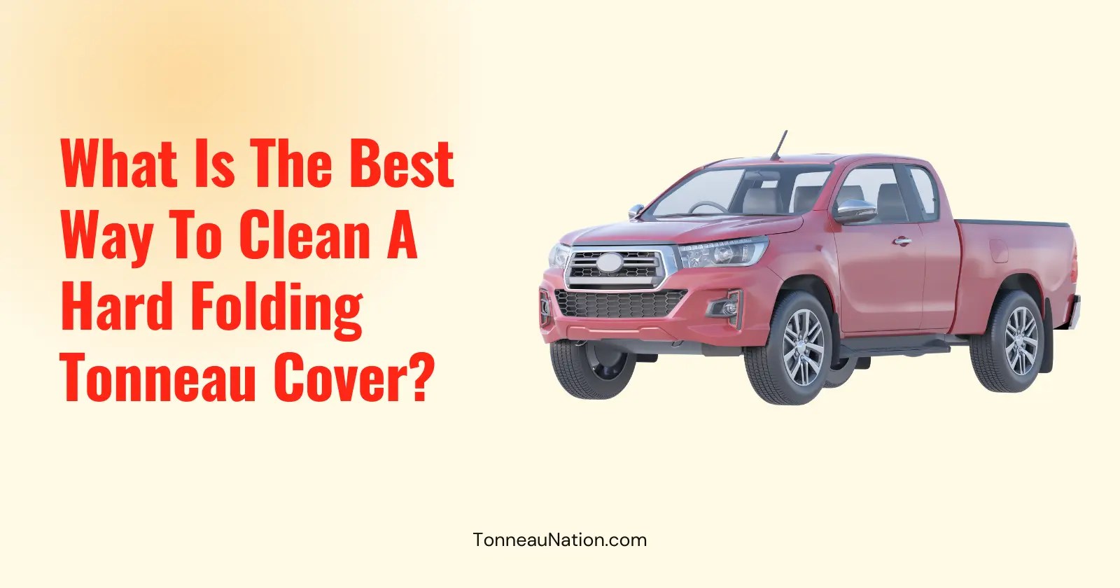 What Is The Best Way To Clean A Hard Folding Tonneau Cover? TonneauNation