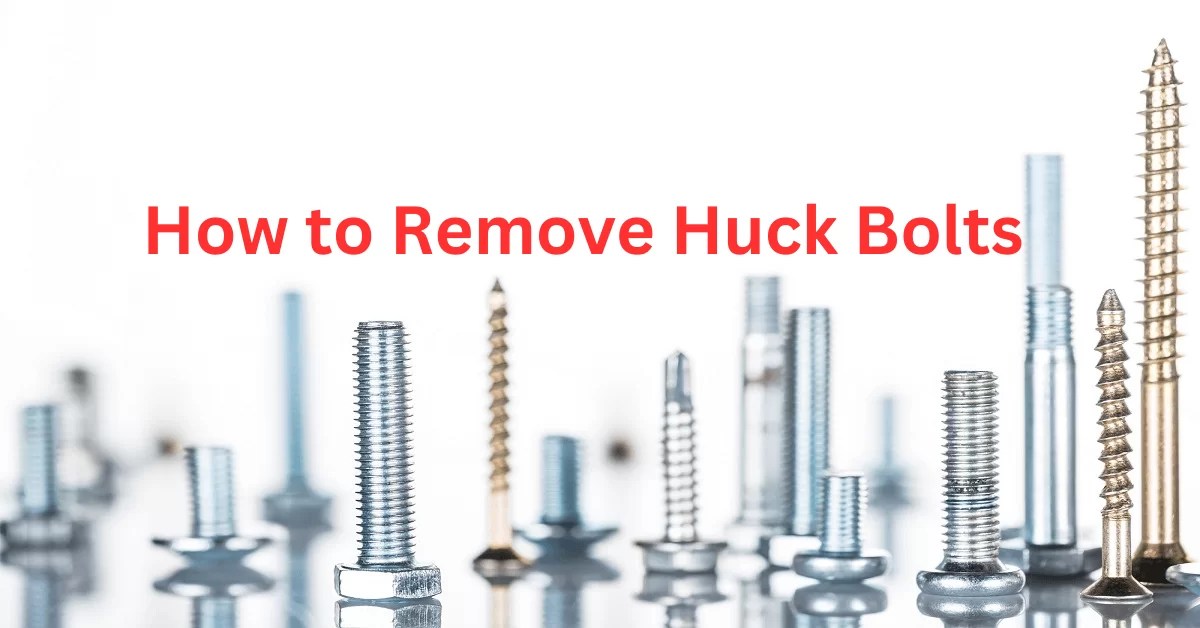 How to Remove Huck Bolts A Comprehensive Guide for Huck Bolts