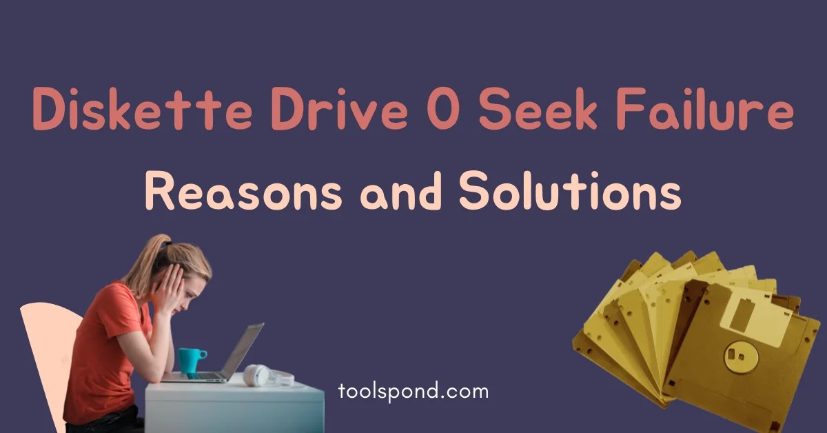 Diskette Drive 0 Seek Failure Reasons and Solutions Tools Pond