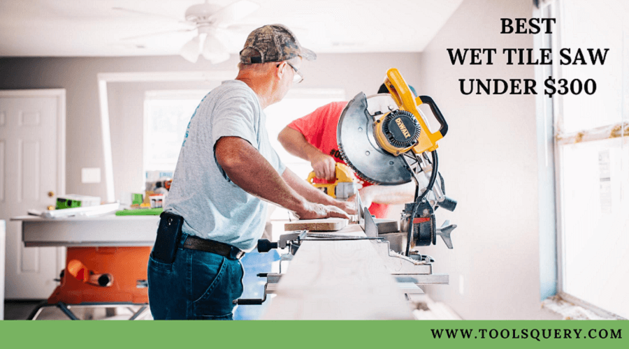 Check The Best Wet Tile Saw Under 300 in 2021