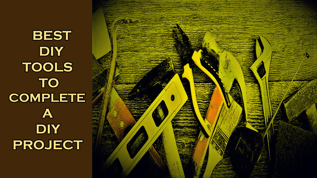 Top 9 Best DIY Tools To Complete A DIY Project Tools Topics
