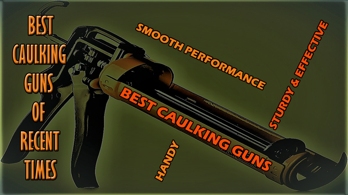 The Top 7 Best Caulking Guns of 2024 - Tools Topics