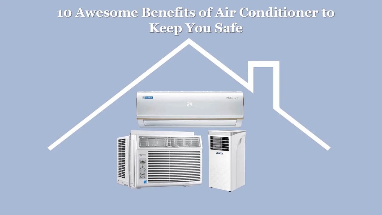 10 Awesome Benefits of Air Conditioner to Keep you Safe