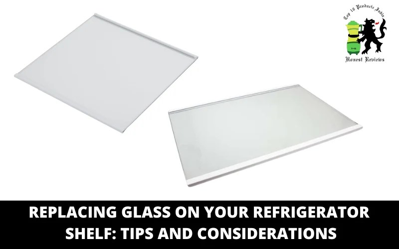 How to Remove the Glass from the Refrigerator Shelf? Top 10 Products