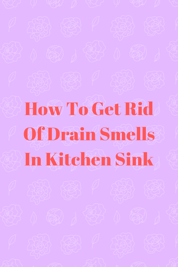 How To Get Rid Of Drain Smells In Kitchen Sink Top Best Kitchen
