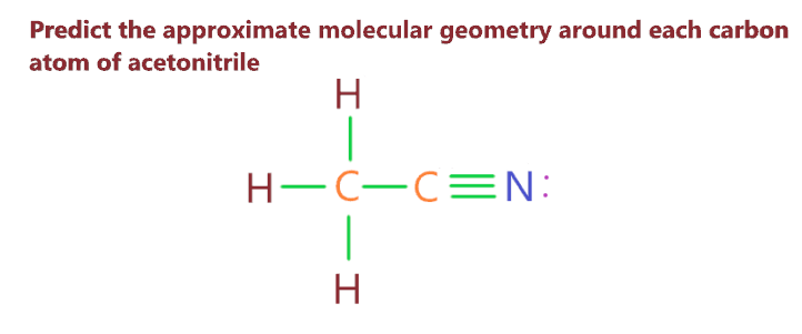 Predict The Approximate Molecular Geometry Around Each Carbon Atom Of Acetonitrile? - Chemistry Qna