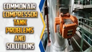 Common Air Compressor Tank Problems And Solutions - A Expert Guideline