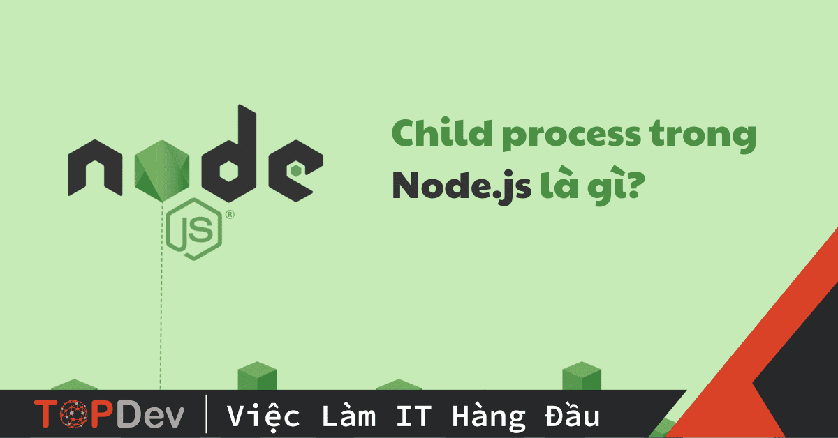 Child process trong Node.js là gì? Khi nào cần sử dụng fork và spawn?