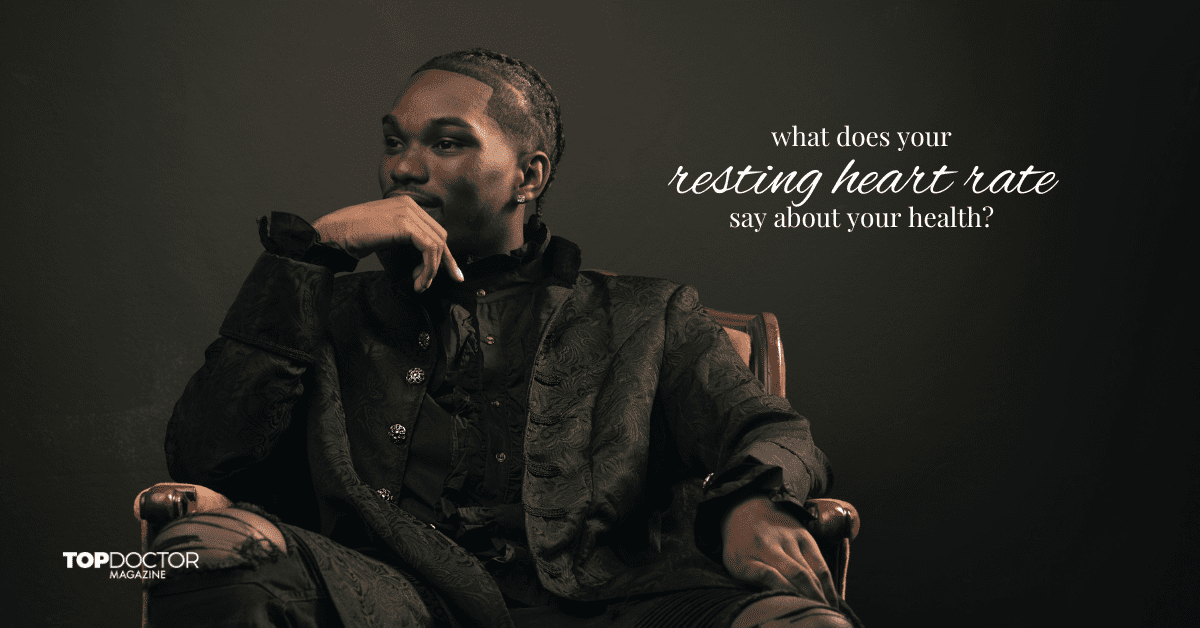 Resting Heart Rate and What It Says about Your Health Top Doctor Magazine