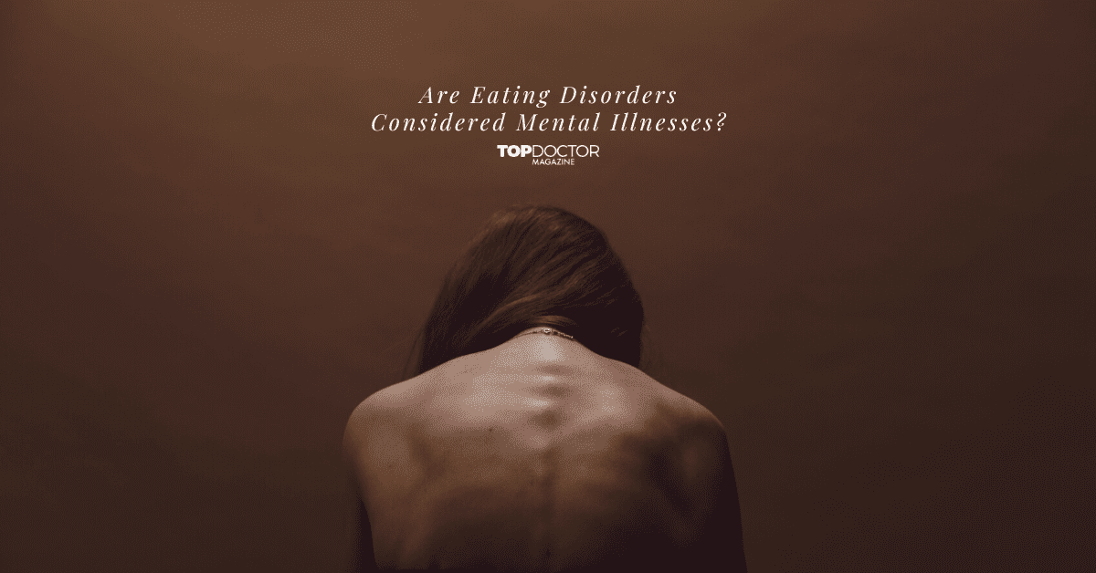 Are Eating Disorders Considered Mental Illnesses? Top Doctor Magazine