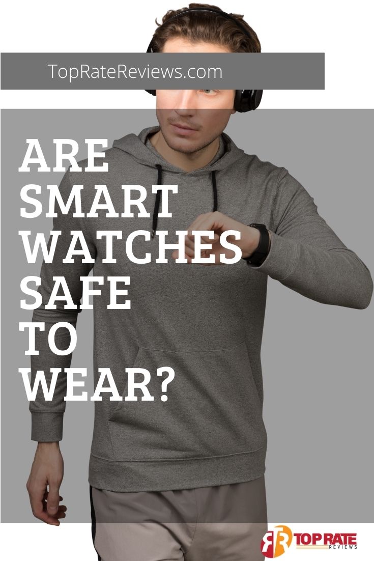 Are Smartwatches Safe To Wear ? [ Find Out More ]