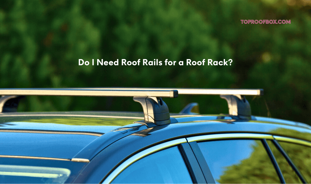 Do I Need Roof Rails For A Roof Rack? Facts With Explanation