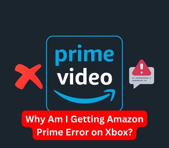 Why Am I Getting Amazon Prime Error on Xbox?