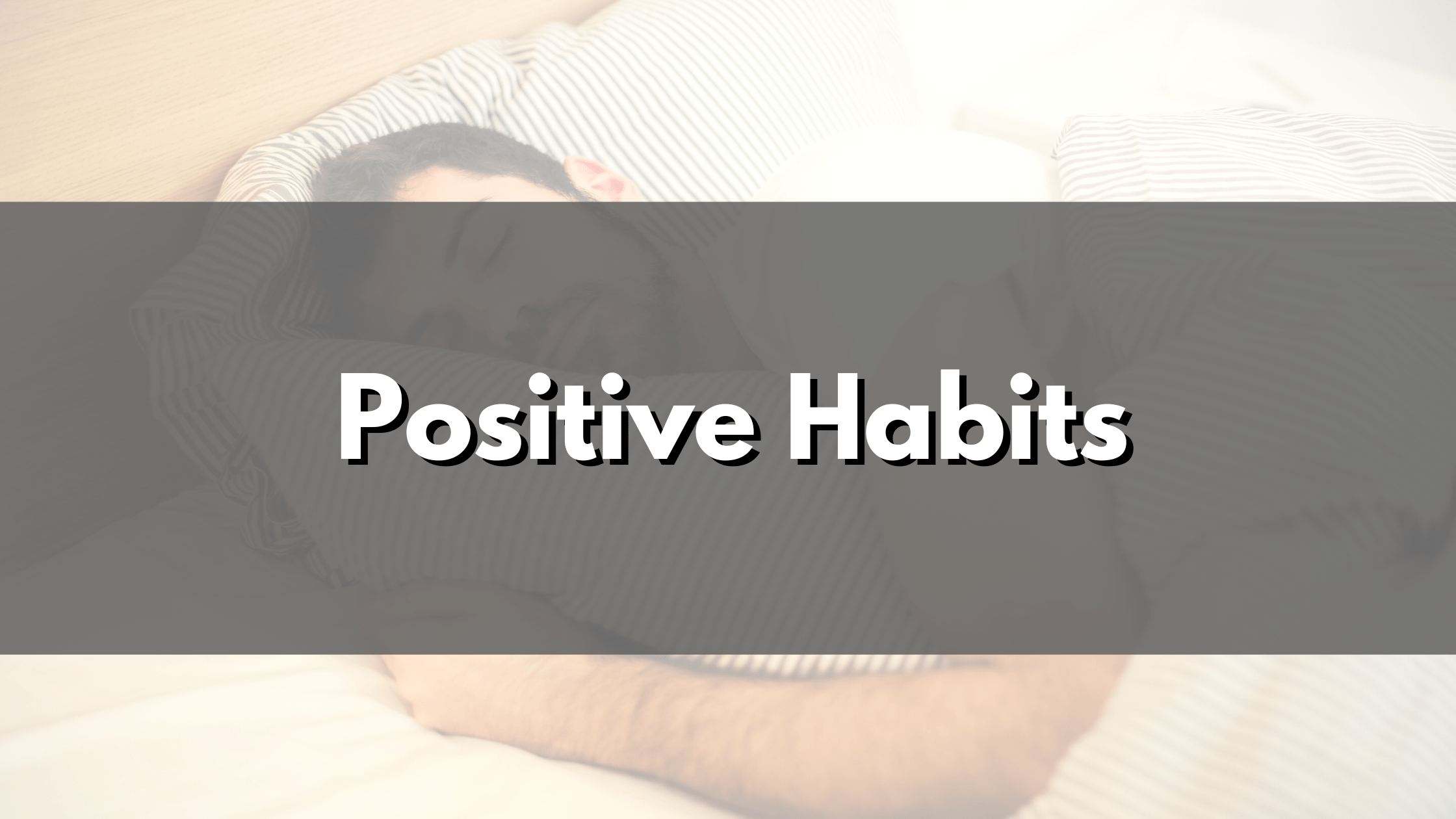 How to create positive habits in your life Top Three Guide