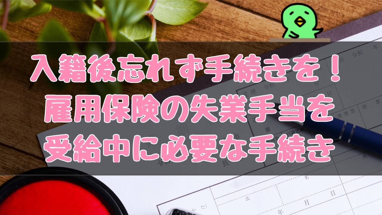 入籍後忘れず手続きを！ 雇用保険の失業手当を受給中に必要な手続き