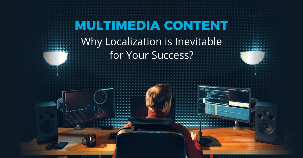 Multimedia Content Why Localization is Inevitable for Your Success
