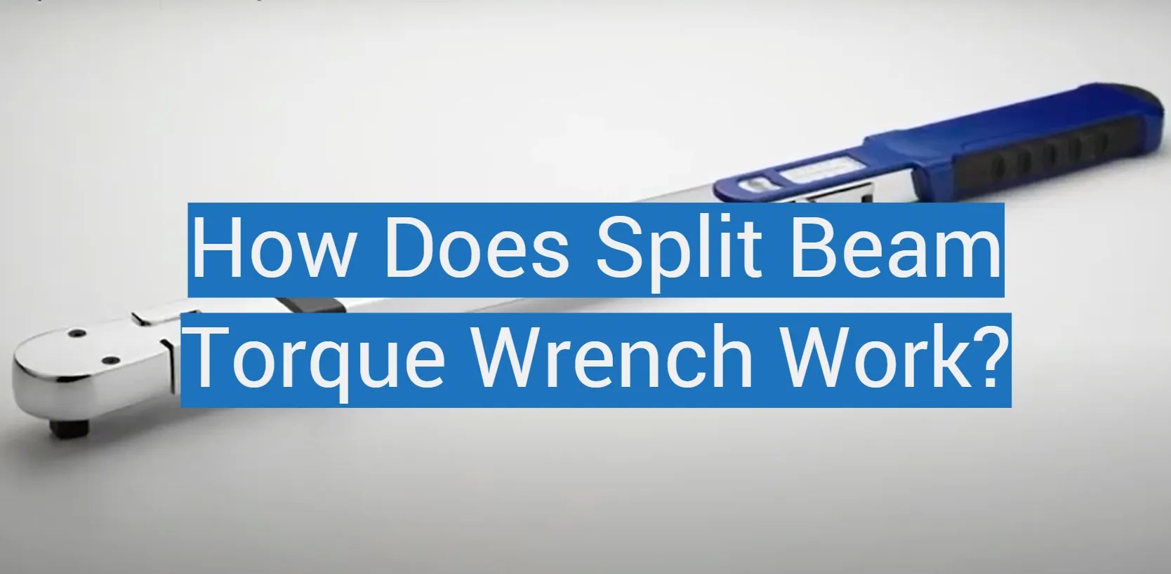 How Does Split Beam Torque Wrench Work? TorqueWrenchGuide