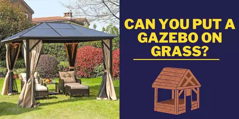 Can You Put A Gazebo On Grass? Yes, You Truly Can!