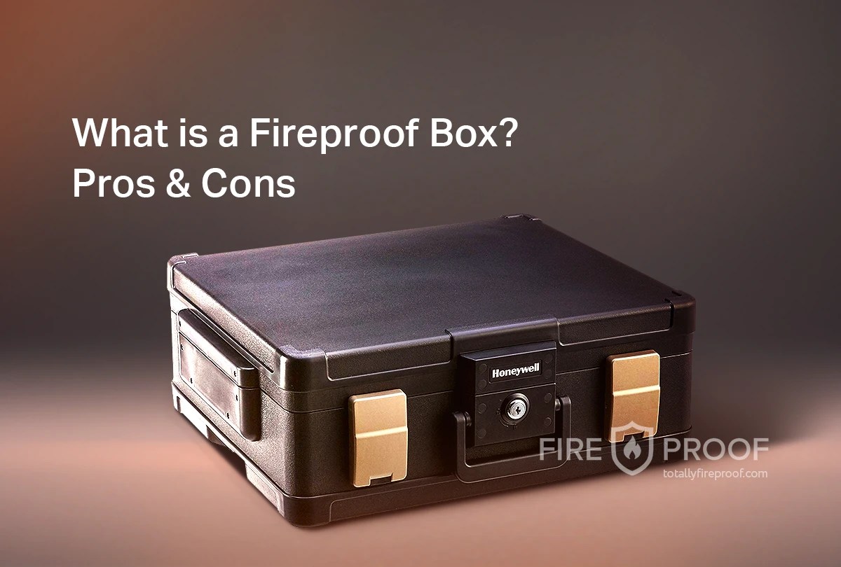 What A Fireproof Box Is. Pros & Cons. • Totally Fireproof